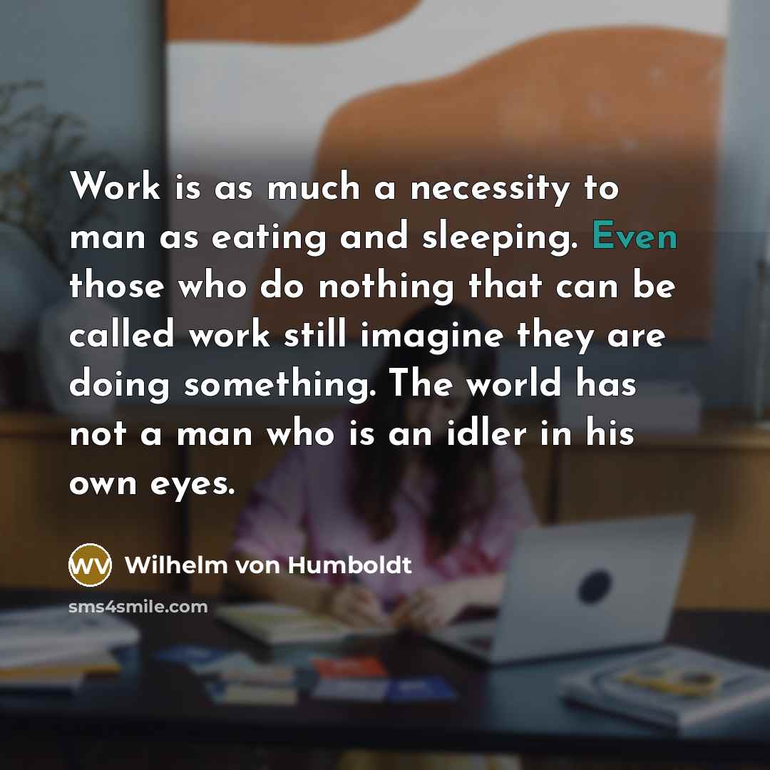 “Work is as much a necessity to man as eating…” quote by Wilhelm von Humboldt