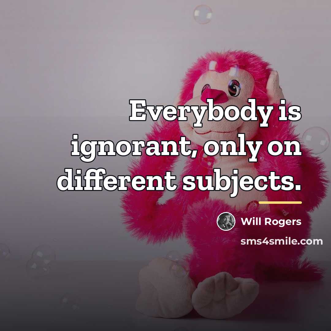 “Everybody is ignorant, only on different subjects.…” quote by Will Rogers