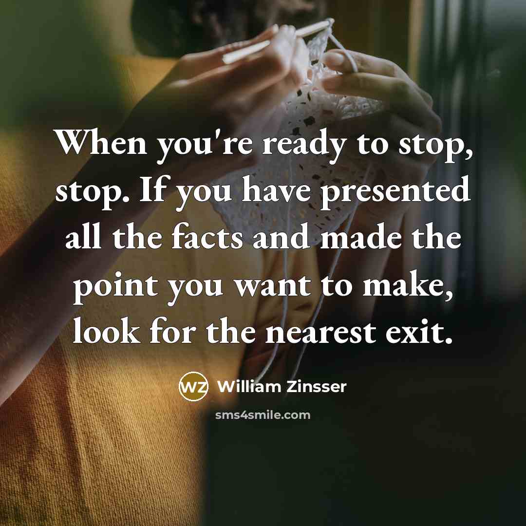 “When you're ready to stop, stop. If you have presented…” quote by William Zinsser