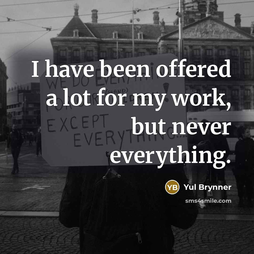 “I have been offered a lot for my work, but never everything.” quote by Yul Brynner