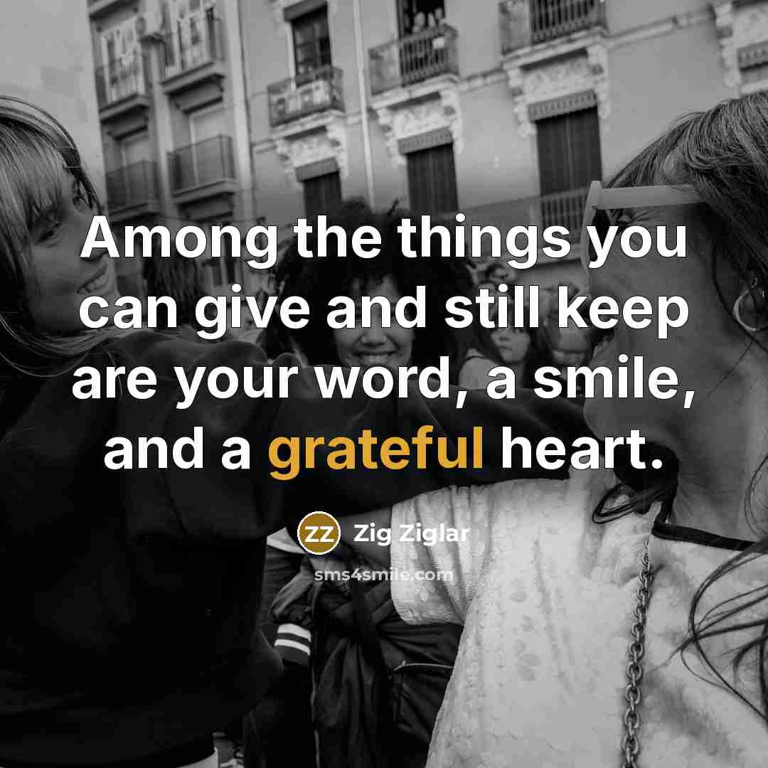 “Among the things you can give and still keep are…” quote by Zig Ziglar
