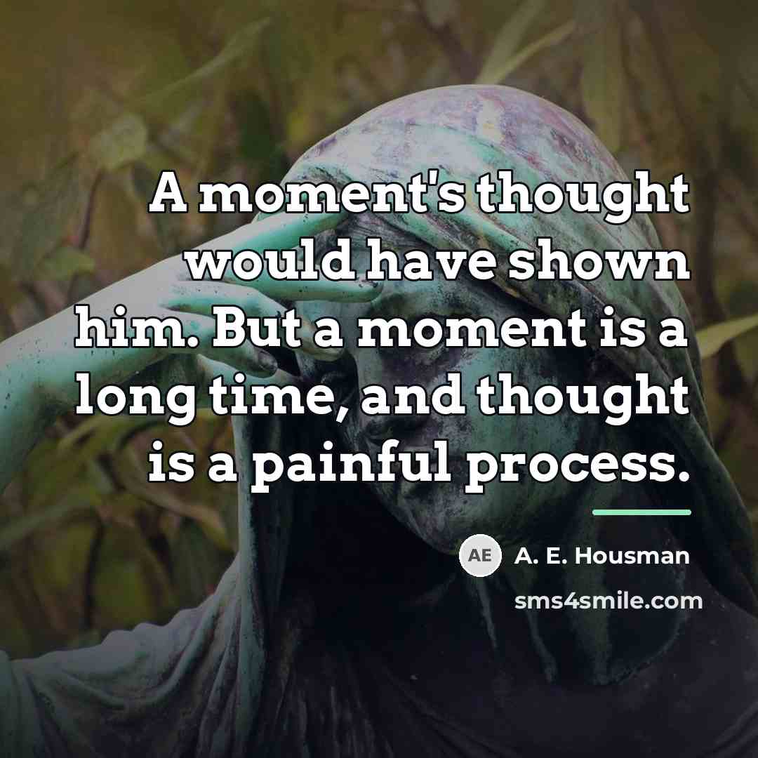 “A moment's thought would have shown him. But a moment…” quote by A. E. Housman