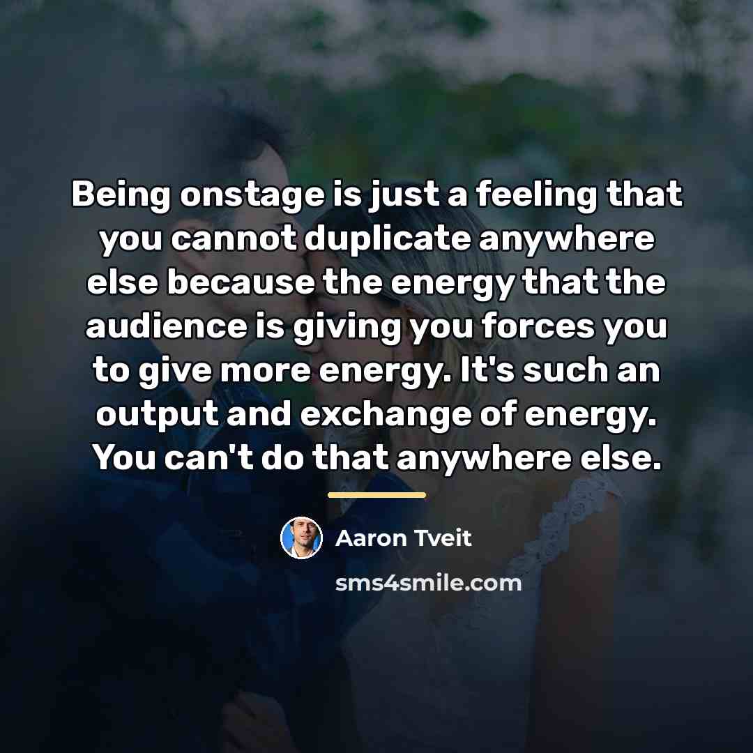 “Being onstage is just a feeling that you cannot duplicate…” quote by Aaron Tveit