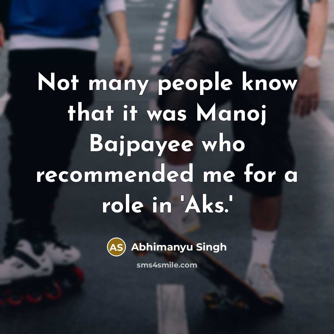 “Not many people know that it was Manoj Bajpayee who…” quote by Abhimanyu Singh