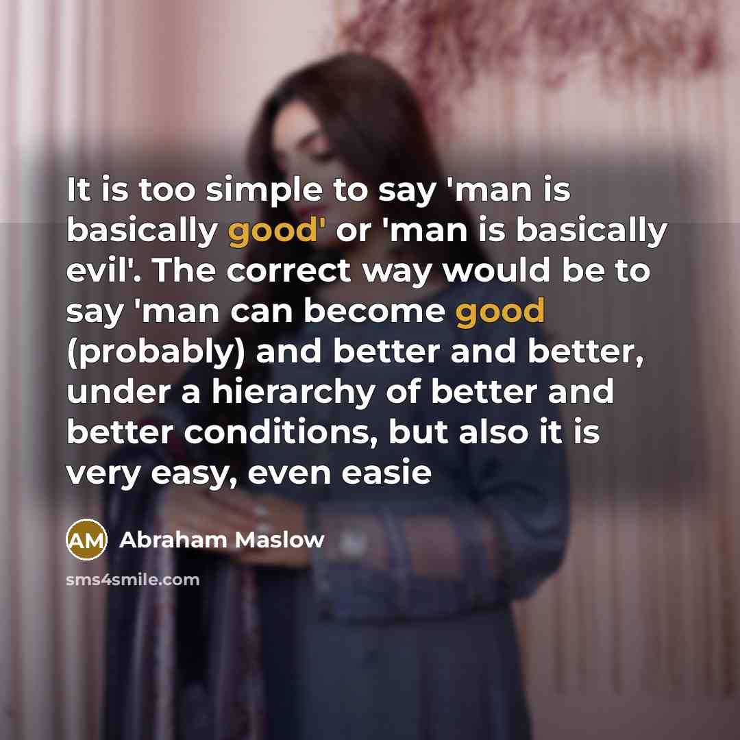 “It is too simple to say 'man is basically good'…” quote by Abraham Maslow