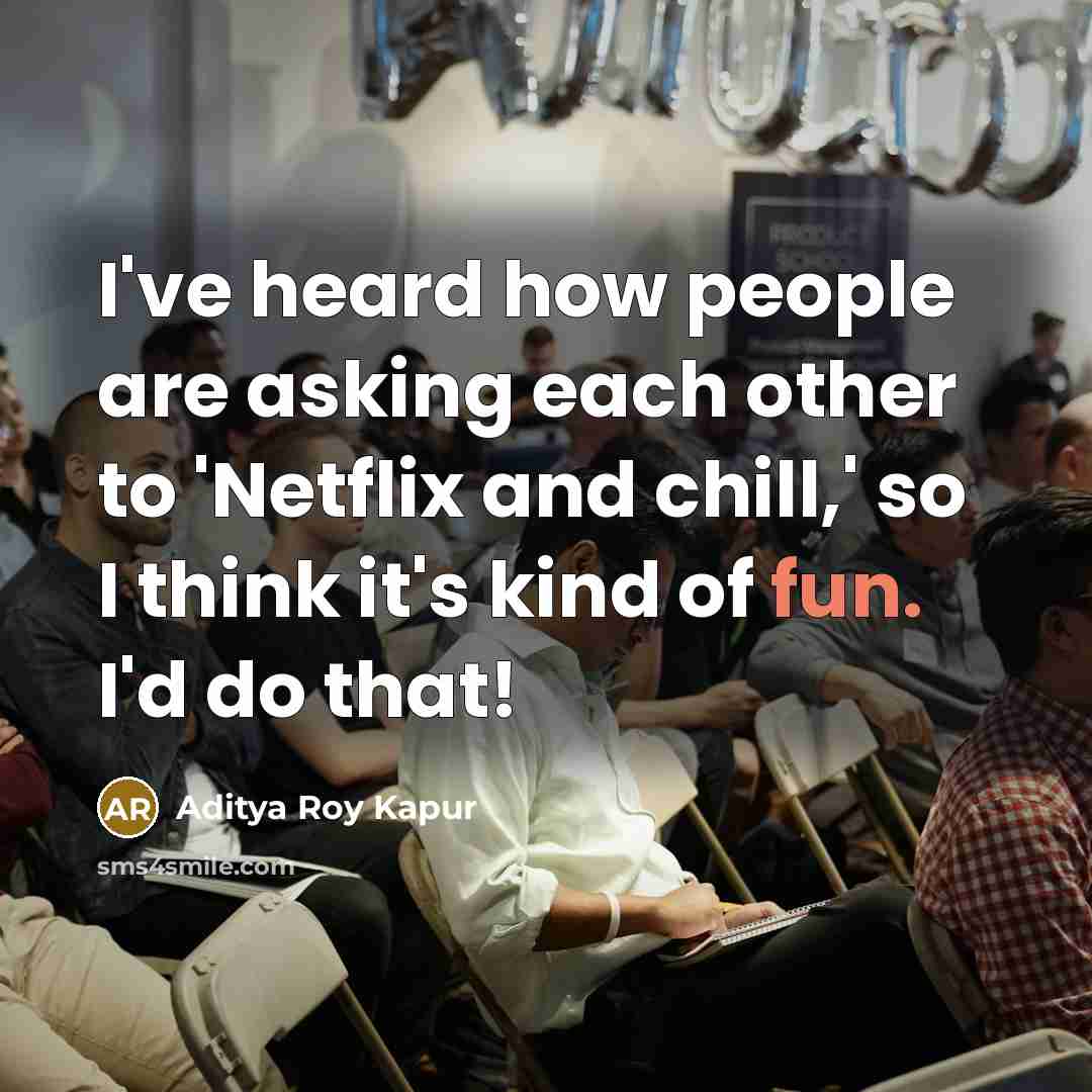 “I've heard how people are asking each other to 'Netflix…” quote by Aditya Roy Kapur