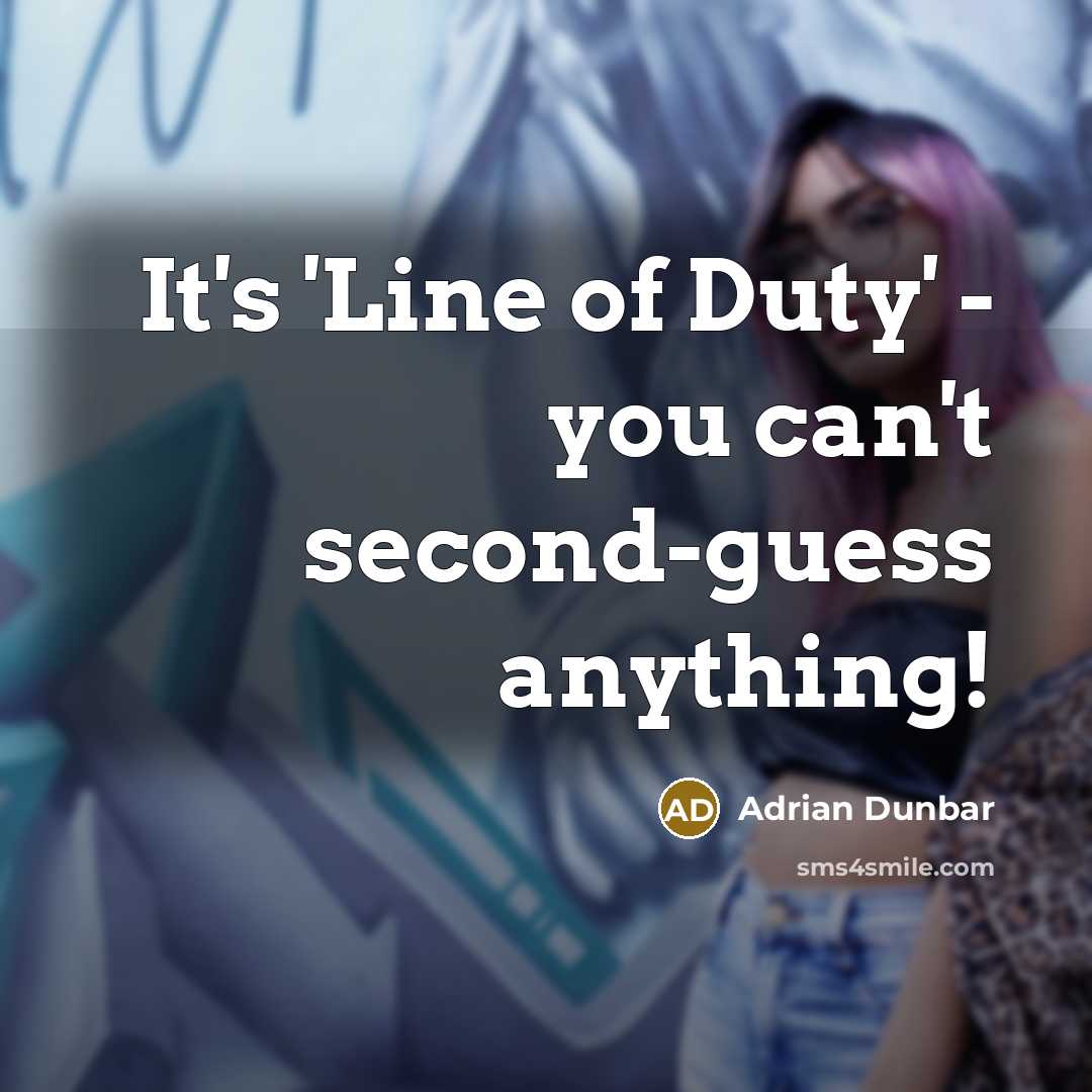 “It's 'Line of Duty' - you can't second-guess anything!…” quote by Adrian Dunbar