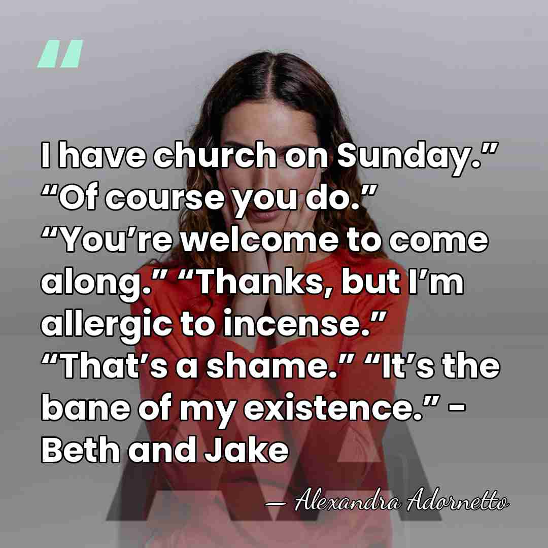 I have church on Sunday.” “Of course you do.” “You’re welcome to&hellip; - Alexandra Adornetto