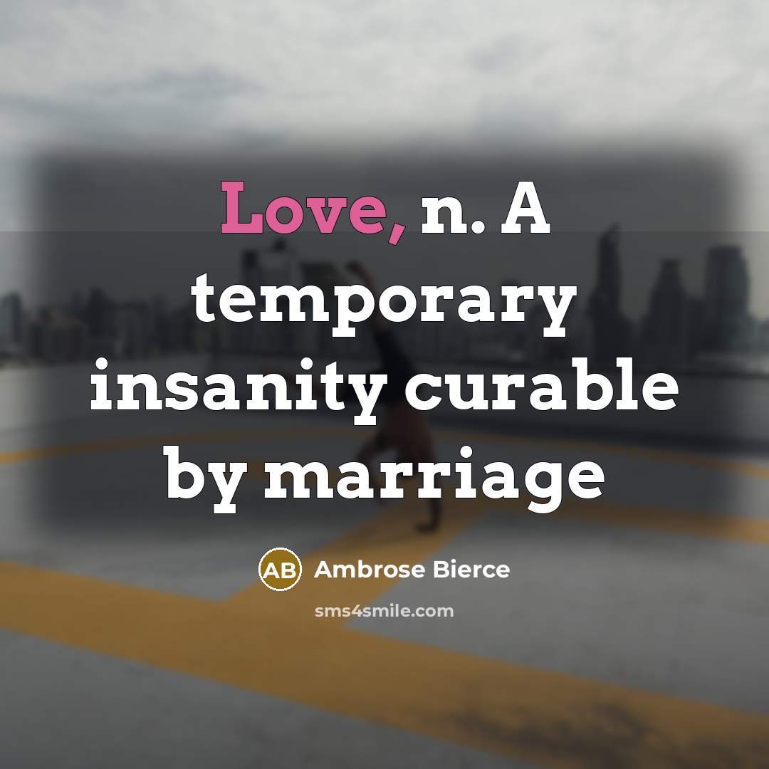 “Love, n. A temporary insanity curable by marriage…” quote by Ambrose Bierce