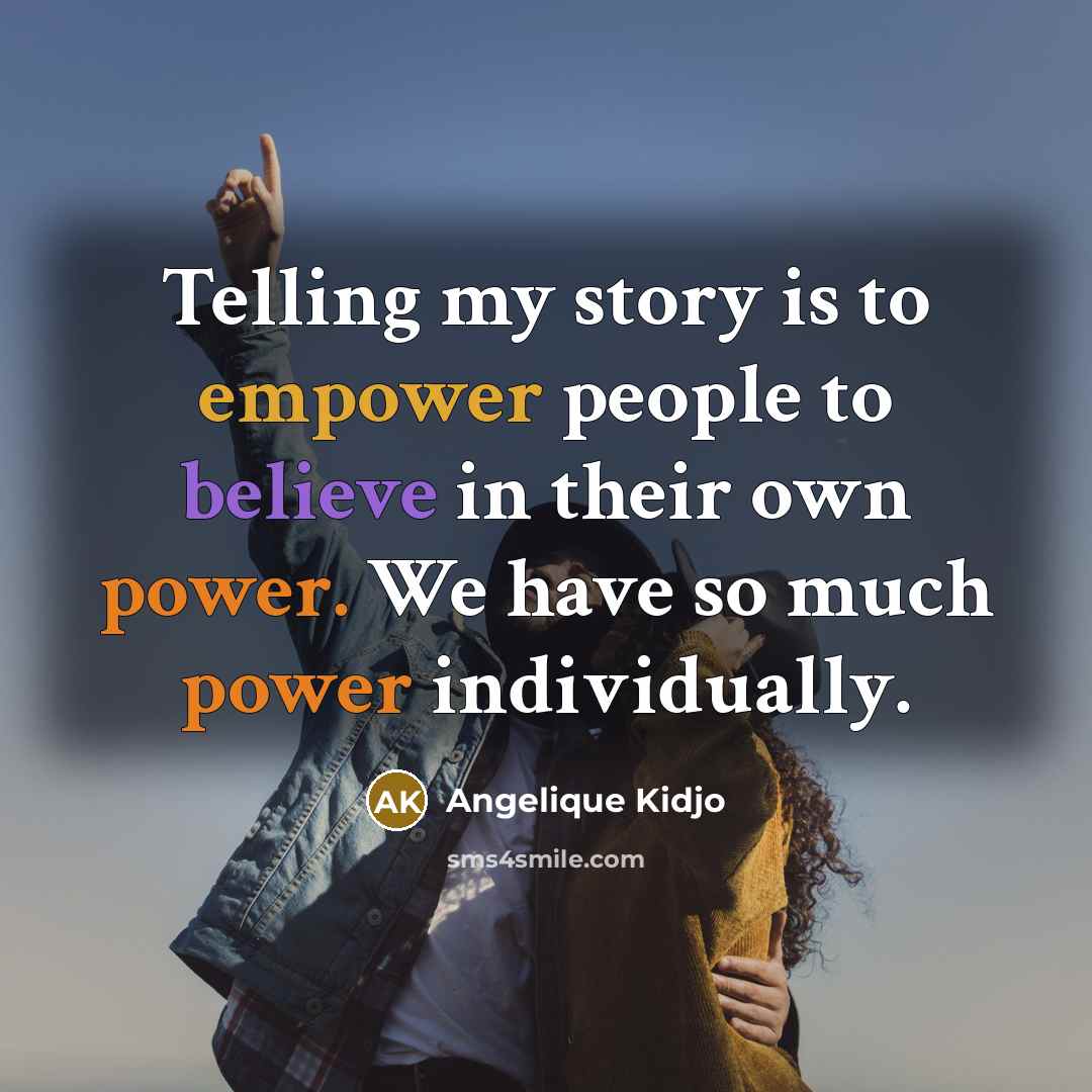 “Telling my story is to empower people to believe in…” quote by Angelique Kidjo
