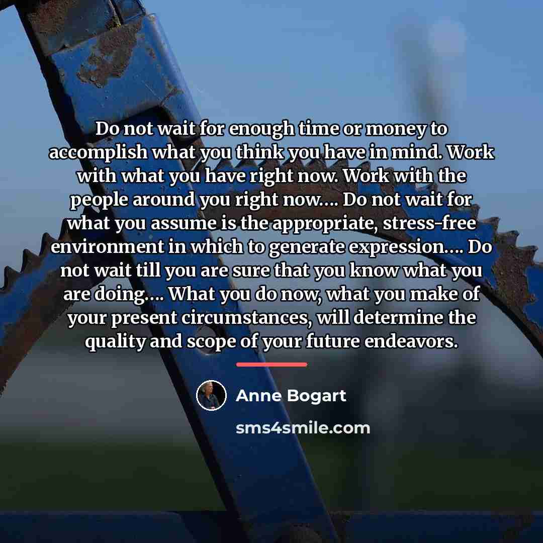 “Do not wait for enough time or money to accomplish…” quote by Anne Bogart