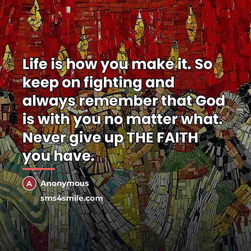 “Life is how you make it. So keep on fighting…” quote by Anonymous