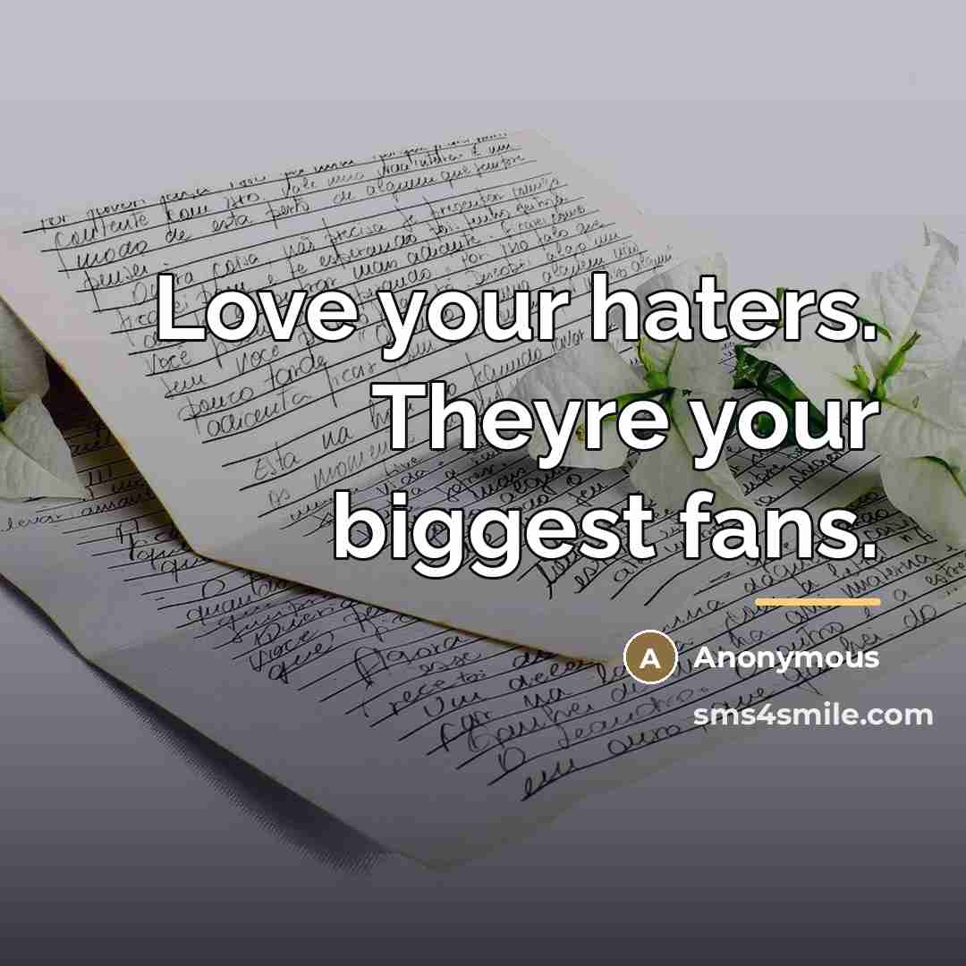 “Love your haters. Theyre your biggest fans.…” quote by Anonymous