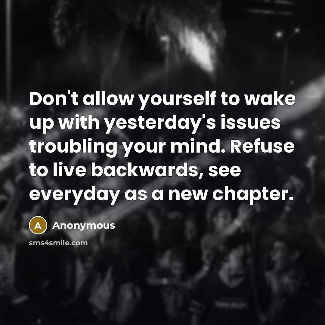 “Don't allow yourself to wake up with yesterday's issues troubling…” quote by Anonymous