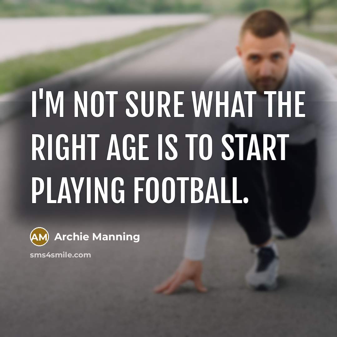 “I'm not sure what the right age is to start…” quote by Archie Manning