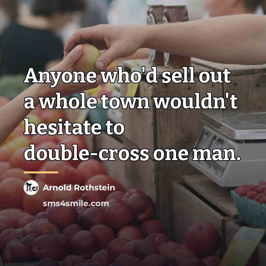 “Anyone who'd sell out a whole town wouldn't hesitate to…” quote by Arnold Rothstein