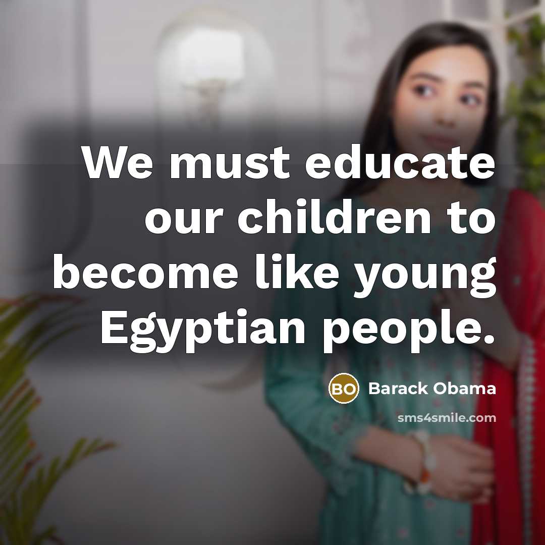“We must educate our children to become like young Egyptian…” quote by Barack Obama