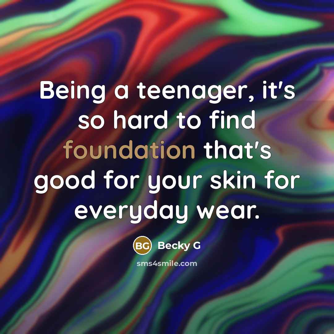 “Being a teenager, it's so hard to find foundation that's…” quote by Becky G