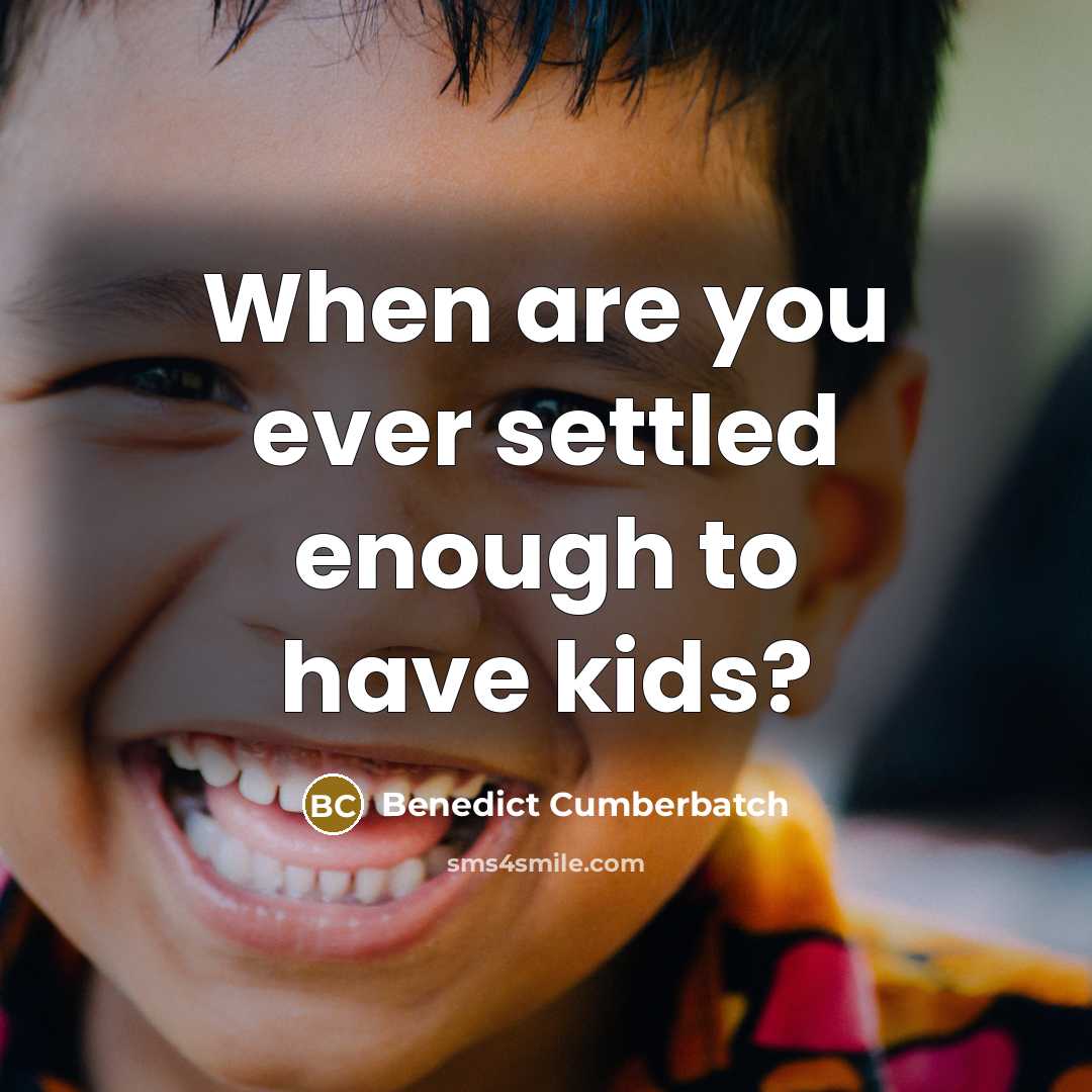 “When are you ever settled enough to have kids?…” quote by Benedict Cumberbatch