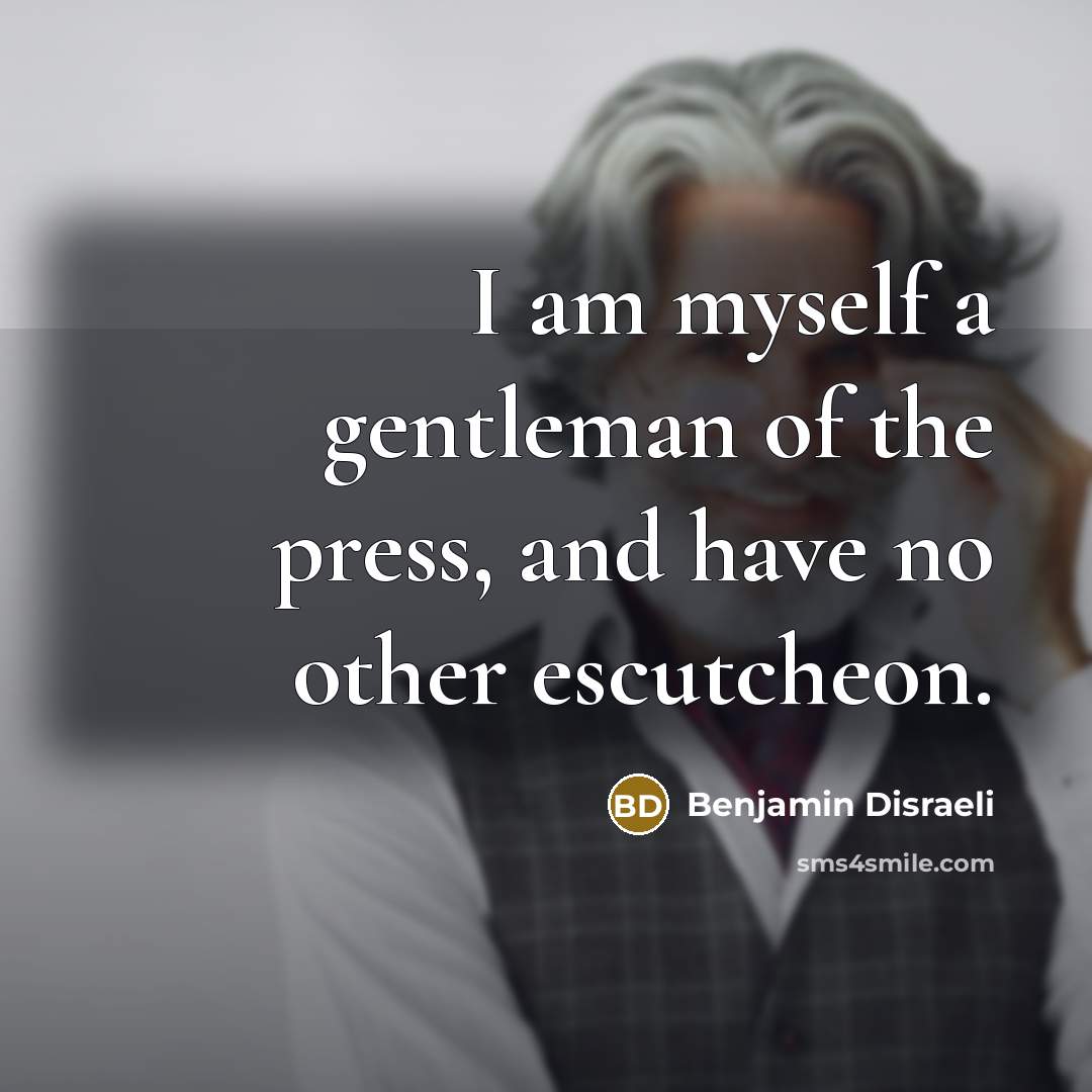 “I am myself a gentleman of the press, and have…” quote by Benjamin Disraeli