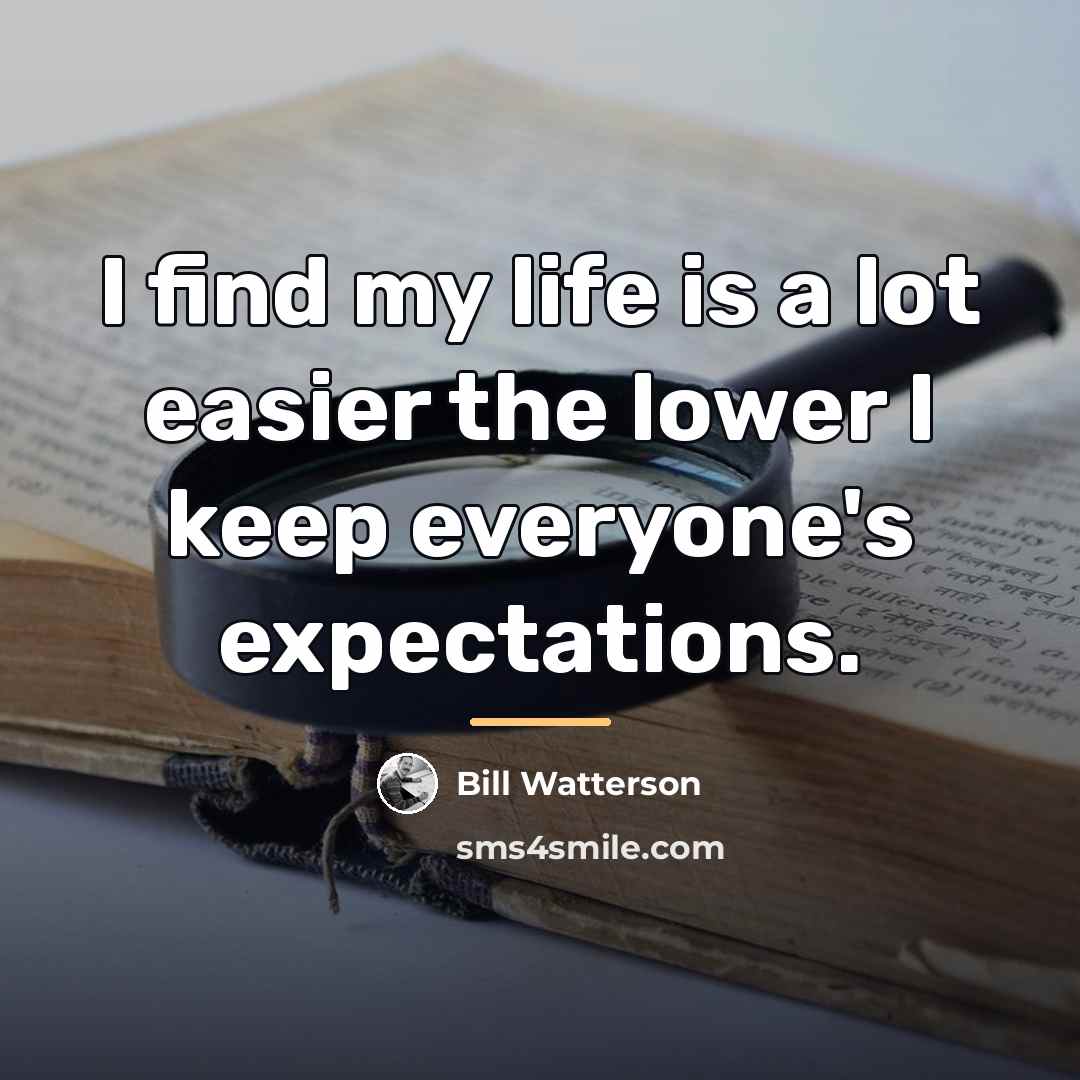 “I find my life is a lot easier the lower…” quote by Bill Watterson