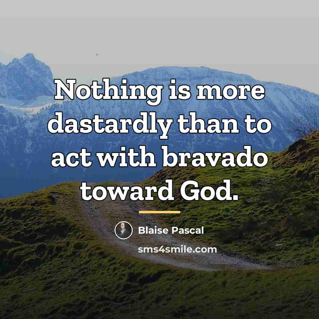 “Nothing is more dastardly than to act with bravado toward…” quote by Blaise Pascal
