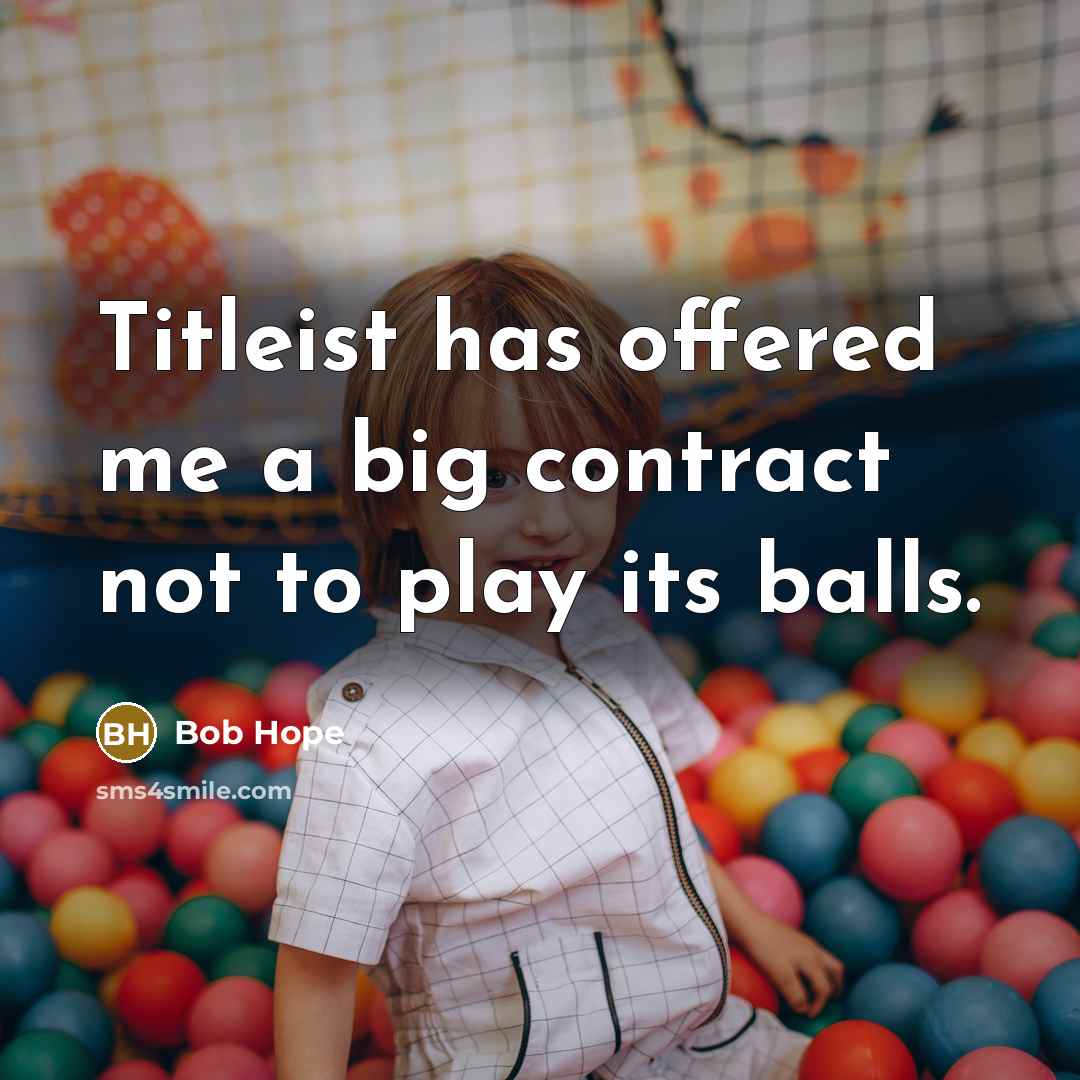 “Titleist has offered me a big contract not to play…” quote by Bob Hope