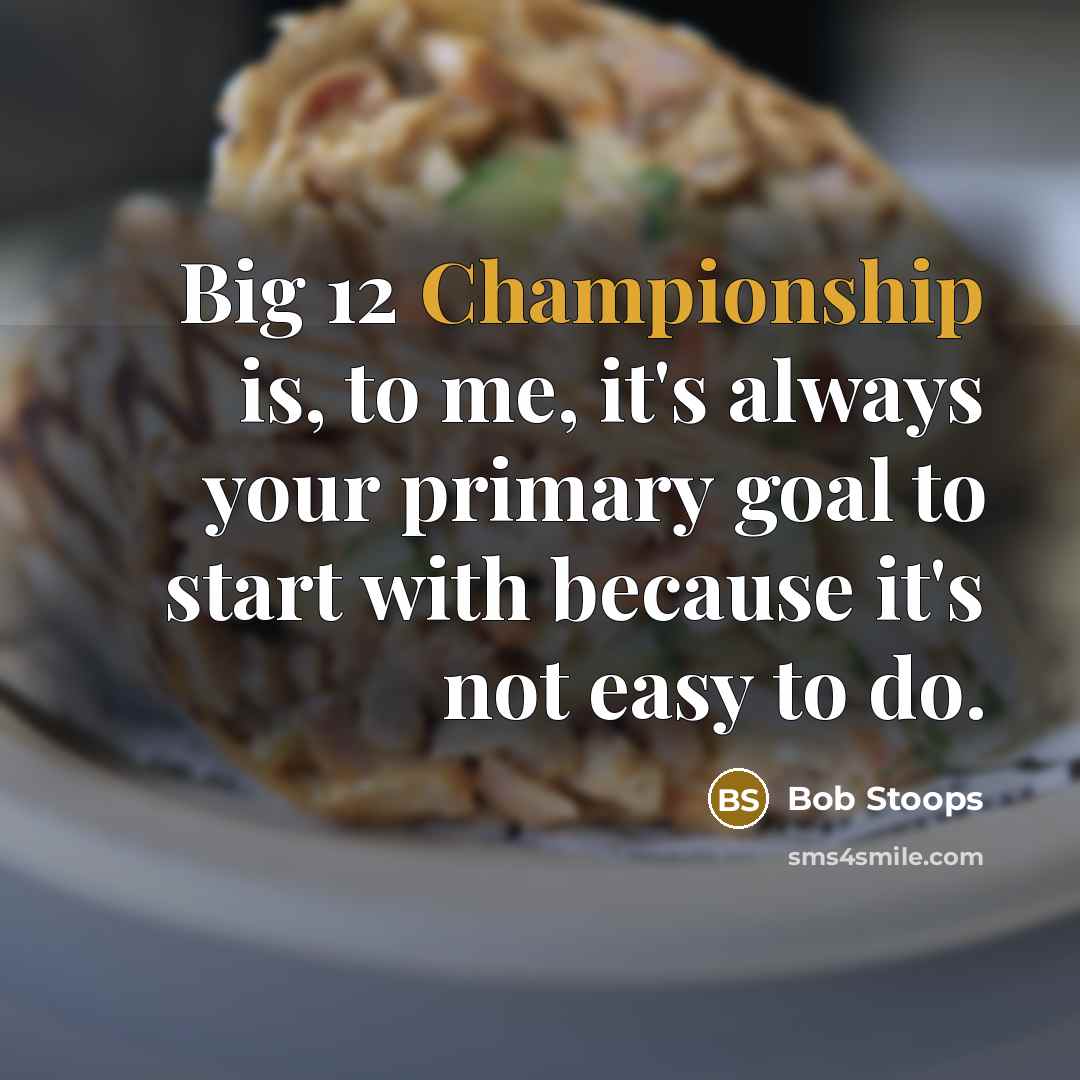 “Big 12 Championship is, to me, it's always your primary…” quote by Bob Stoops