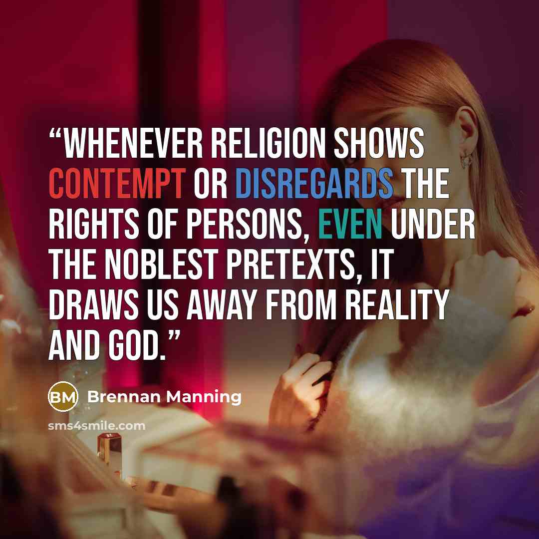 “Whenever religion shows contempt or disregards the rights of persons, even under the noblest pretexts, it draws us away from reality and God.” quote by Brennan Manning