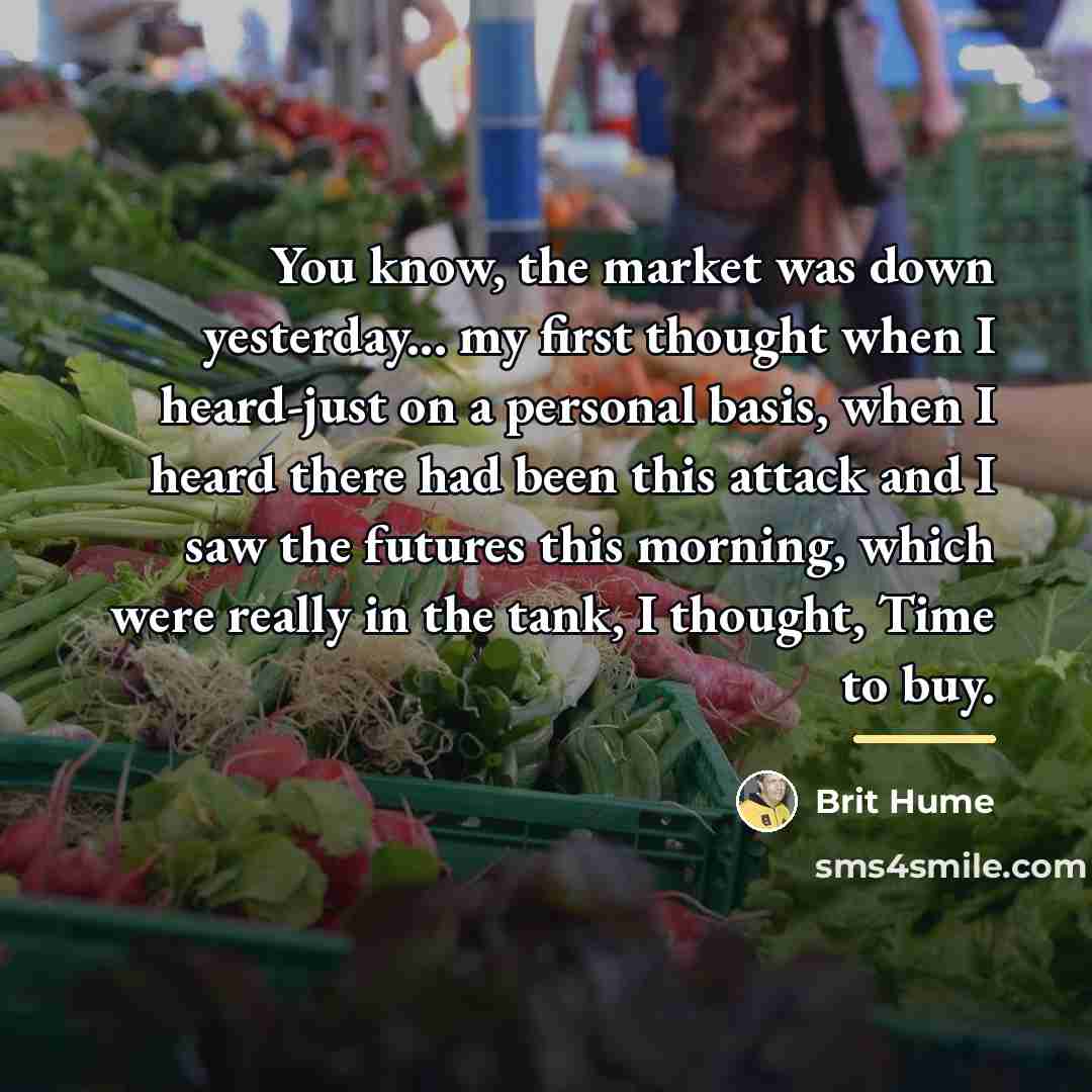 “You know, the market was down yesterday... my first thought…” quote by Brit Hume