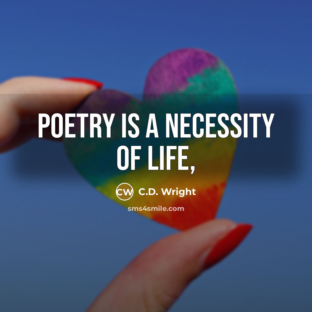 “Poetry is a necessity of life,…” quote by C.D. Wright