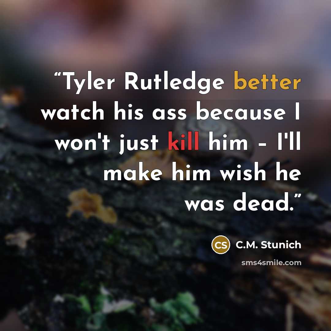 “Tyler Rutledge better watch his ass because I won't just kill him – I'll make him wish he was dead.” quote by C.M. Stunich