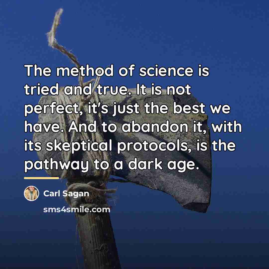 “The method of science is tried and true. It is…” quote by Carl Sagan