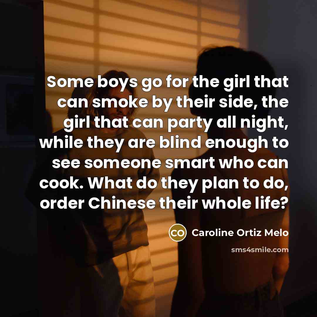 “Some boys go for the girl that can smoke by…” quote by Caroline Ortiz Melo