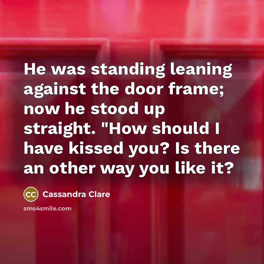 “He was standing leaning against the door frame; now he…” quote by Cassandra Clare