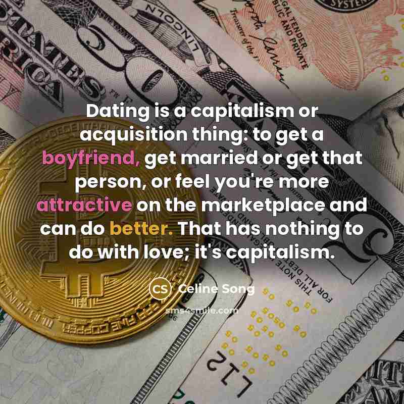 “Dating is a capitalism or acquisition thing: to get a…” quote by Celine Song