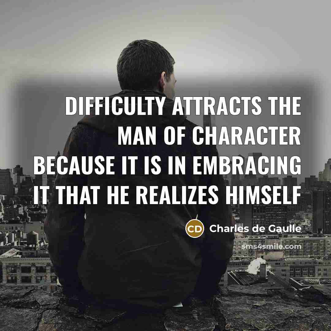 “Difficulty attracts the man of character because it is in…” quote by Charles de Gaulle