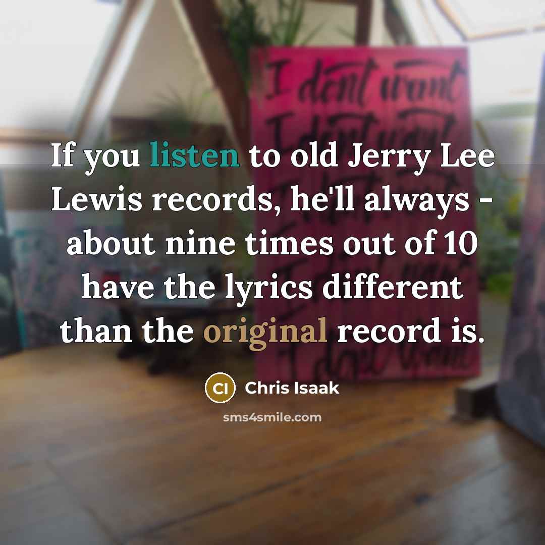 “If you listen to old Jerry Lee Lewis records, he'll…” quote by Chris Isaak