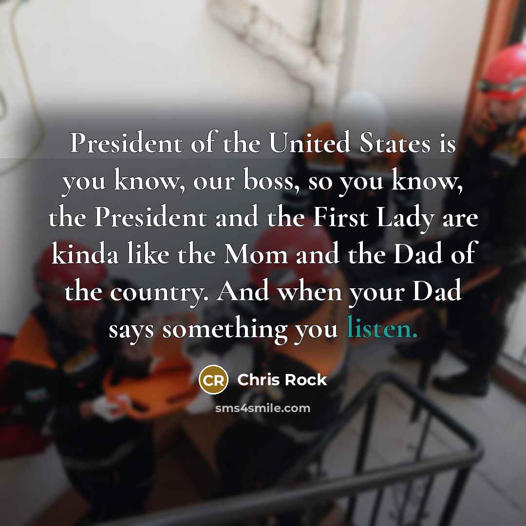 “President of the United States is you know, our boss,…” quote by Chris Rock