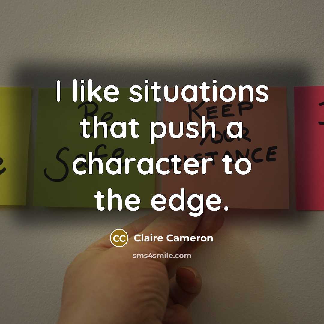 “I like situations that push a character to the edge.…” quote by Claire Cameron