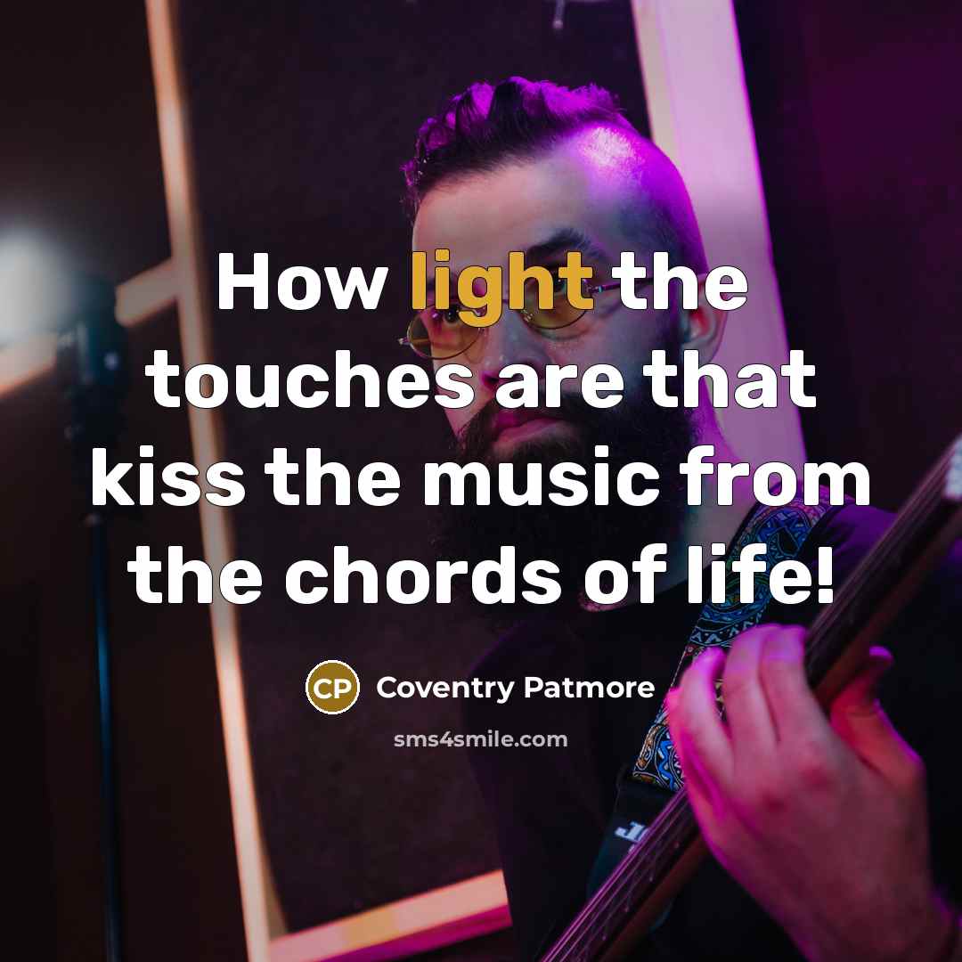 “How light the touches are that kiss the music from…” quote by Coventry Patmore
