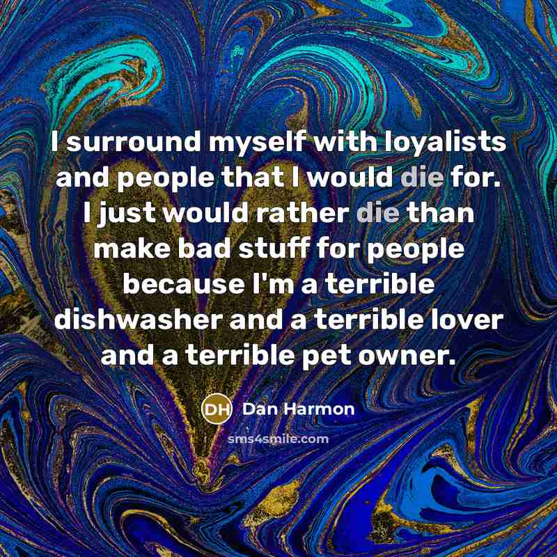 “I surround myself with loyalists and people that I would…” quote by Dan Harmon