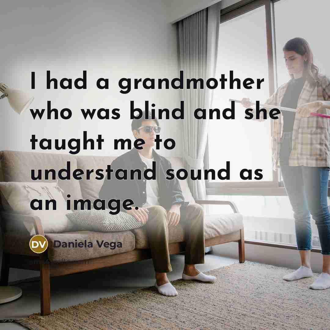 “I had a grandmother who was blind and she taught…” quote by Daniela Vega
