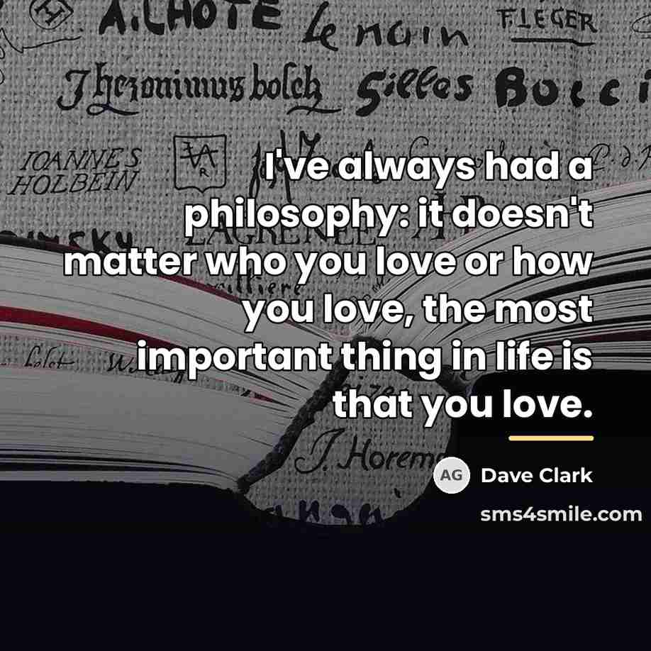 “I've always had a philosophy: it doesn't matter who you…” quote by Dave Clark