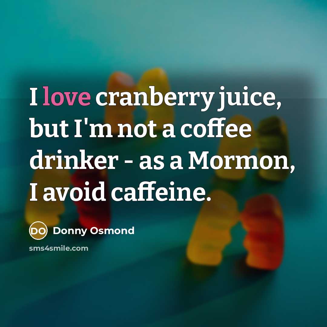“I love cranberry juice, but I'm not a coffee drinker…” quote by Donny Osmond