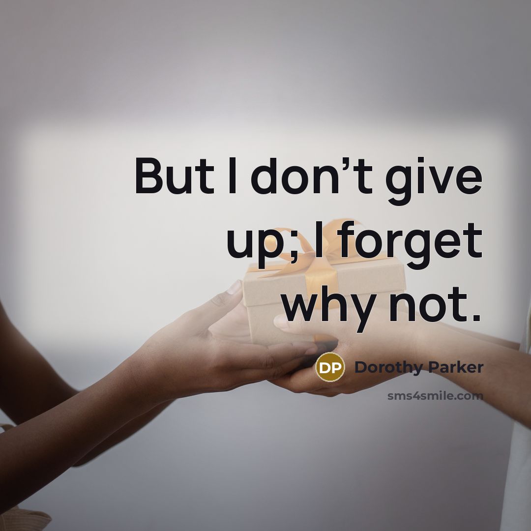“But I don't give up; I forget why not.…” quote by Dorothy Parker