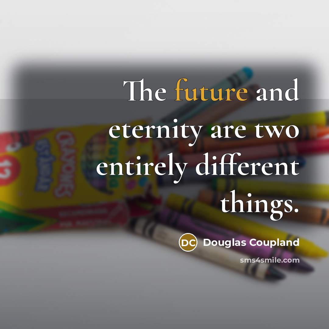 “The future and eternity are two entirely different things.…” quote by Douglas Coupland