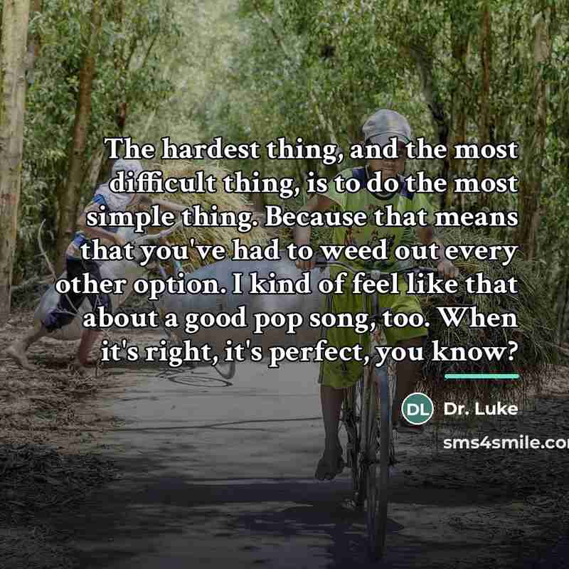 “The hardest thing, and the most difficult thing, is to…” quote by Dr. Luke