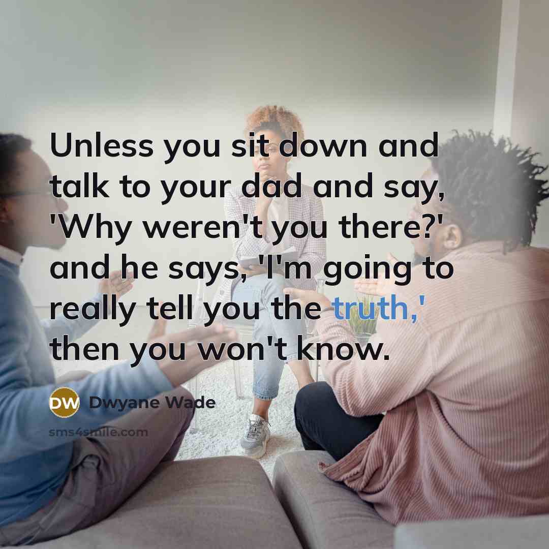 “Unless you sit down and talk to your dad and…” quote by Dwyane Wade