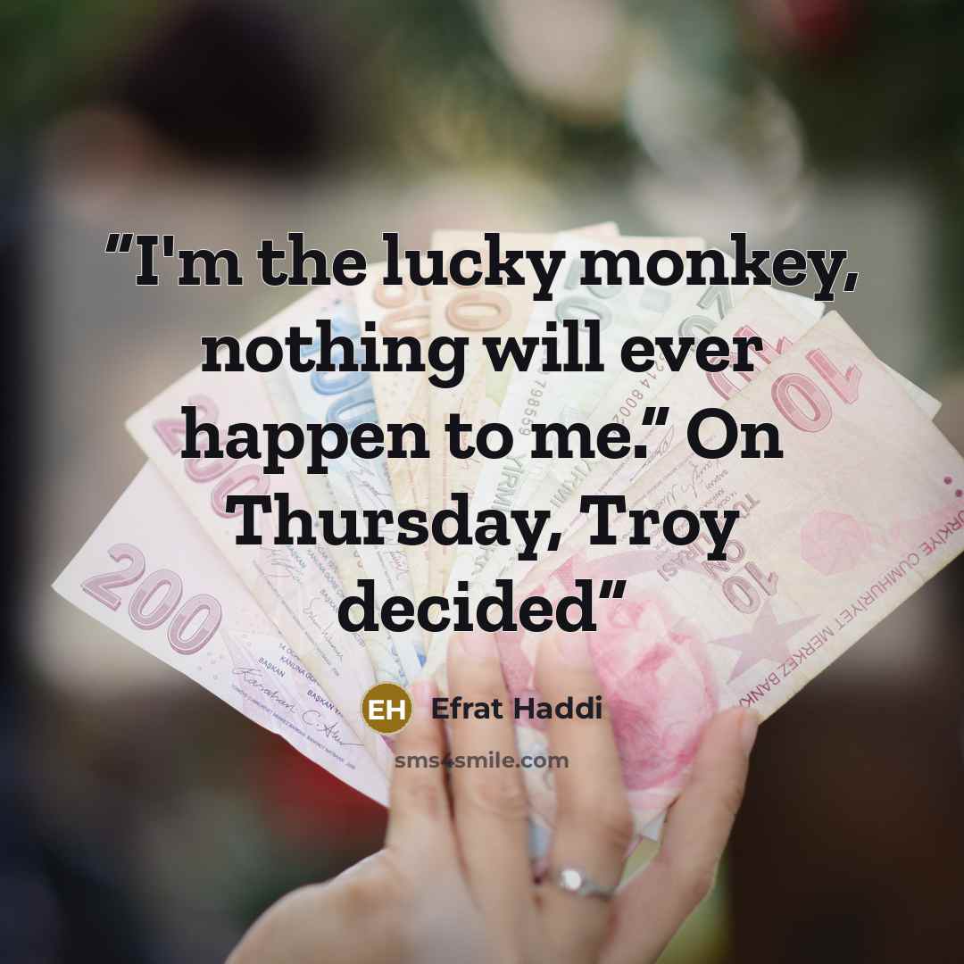 “I'm the lucky monkey, nothing will ever happen to me.” On Thursday, Troy decided” quote by Efrat Haddi